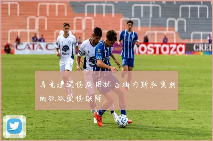 马竞遭遇伤病困扰吉梅内斯和莫利纳双双受伤缺阵