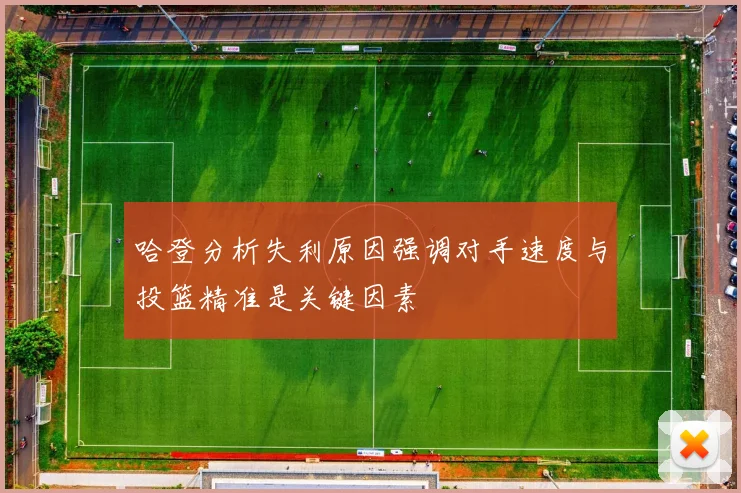 哈登分析失利原因强调对手速度与投篮精准是关键因素