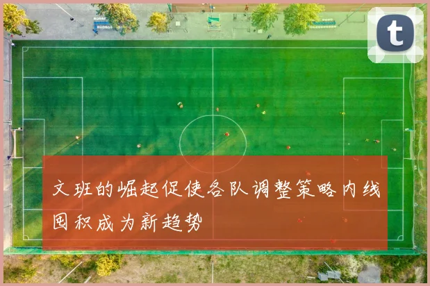 文班的崛起促使各队调整策略内线囤积成为新趋势