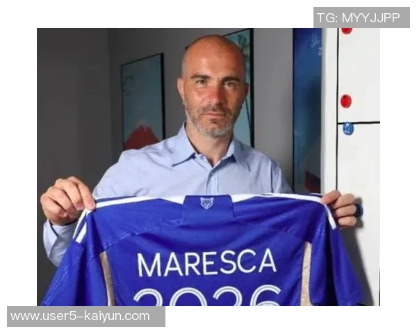 切尔西与马雷斯卡或将在对曼城前结束合作关系 切尔西与马雷斯卡或将在对曼城前结束合作关系